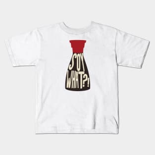 Soy What - Soy Sauce Puns Kids T-Shirt